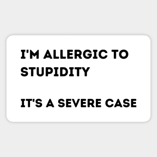 I'm Allergic to Stupidity.  It's a Severe Case. Magnet